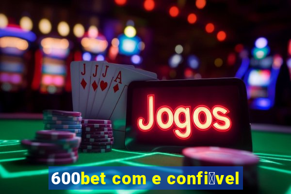 600bet com e confi谩vel